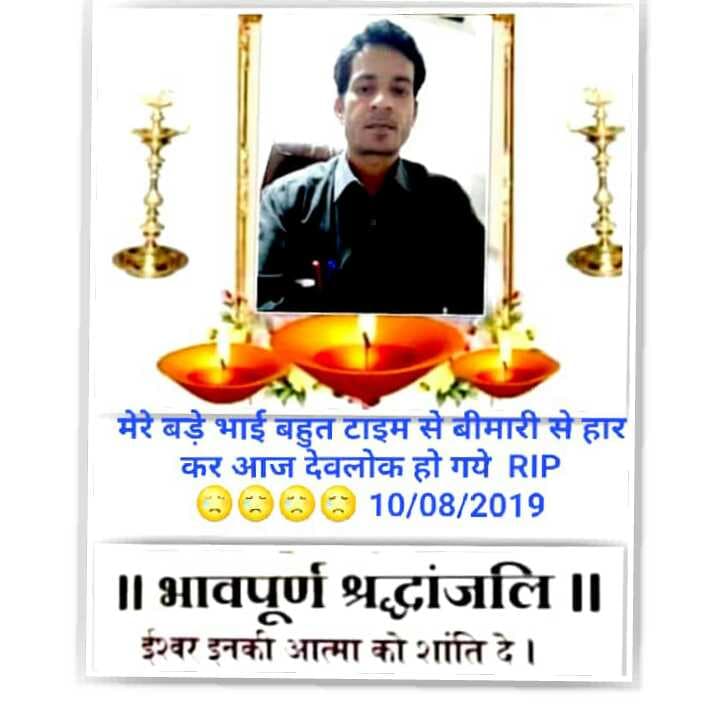 हर समय हर पल सर पर हाथ रखने वाले मेरे बड़े भाई बहुत टाइम से बीमारी के आगे हार कर आज देवलोक हो गये 10082019 प्रवीण वैष्णव गॉव रोहिड़ा जिला सिरोही...